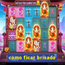 como ficar brisado